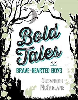 Bold Tales for Brave-hearted Boys de Susannah Mcfarlane