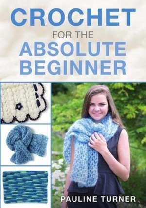 Crochet for the Absolute Beginner de Pauline Turner