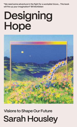 Designing Hope: Visions to Shape Our Future de Sarah Housley