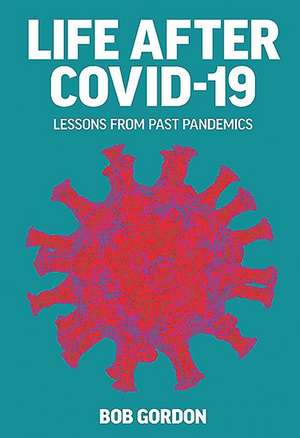 Life After Covid-19: Lessons from Past Pandemics de Bob Gordon