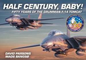 Half Century, Baby! - Fifty Years of the Grumman F-14 Tomcat de David Parsons