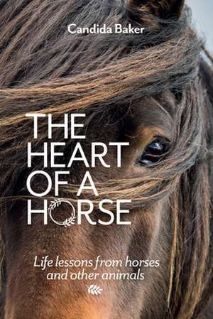 The Heart of a Horse de Candida Baker