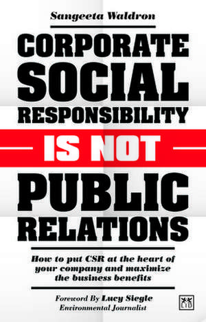 Corporate Social Responsibility is Not Public Relations de Sangeeta Waldron