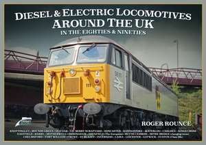 Diesel and Electric Locomotives Around the UK in the 80s and 90s de Roger Rounce