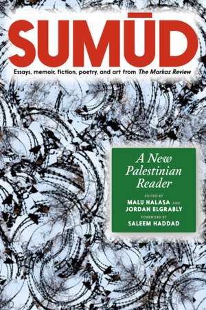 Sumud: A New Palestinian Reader Essays, memoir, fiction, poetry, and art from The Markaz Review de Jordan Elgrably