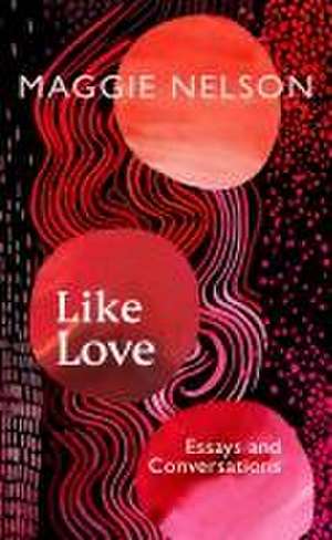 Like Love de Maggie Nelson