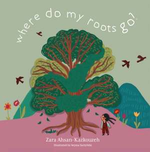Where Do My Roots Go? de Zara Ahsan Kazkouzeh