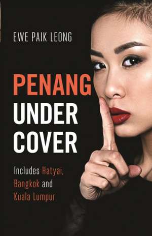 Penang Undercover: Includes Hatyai, Bangkok and Kuala Lumpur de Ewe Paik Leong