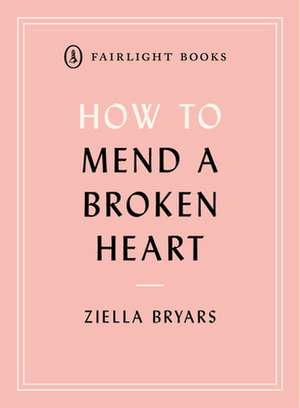 How to Mend a Broken Heart: Lessons from the World of Neuroscience de Ziella Bryars