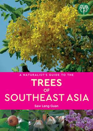 A Naturalist's Guide to the Trees of Southeast Asia de Leng Guan Saw