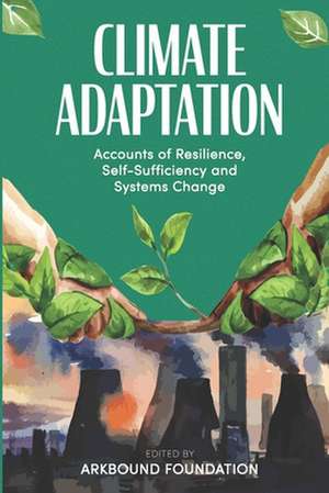 Climate Adaptation: Accounts of Resilience, Self-Sufficiency and Systems Change de The Arkbound Foundation