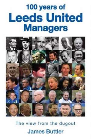 100 Years of Leeds United Managers de James Buttler