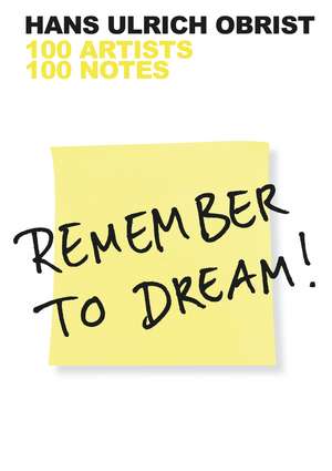 Remember To Dream! 100 Artists, 100 Notes de Hans Ulrich Obrist