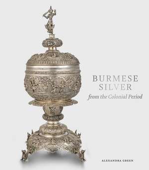 Burmese Silver from the Colonial Period de Alexandra Green