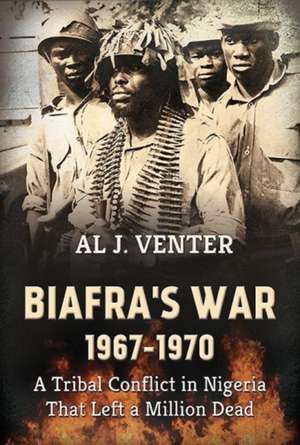 Biafra's War 1967-1970: A Tribal Conflict in Nigeria That Left a Million Dead de Al J. Venter