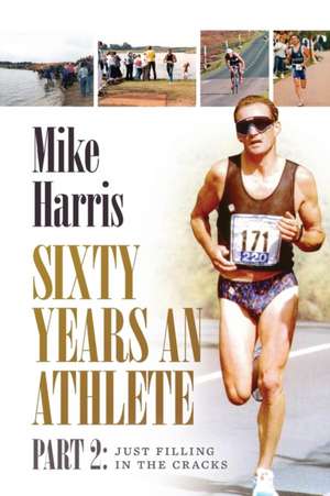 Sixty Years an Athlete Part 2 de Mike Harris