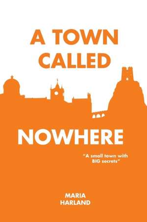 A Town Called Nowhere de Maria Harland