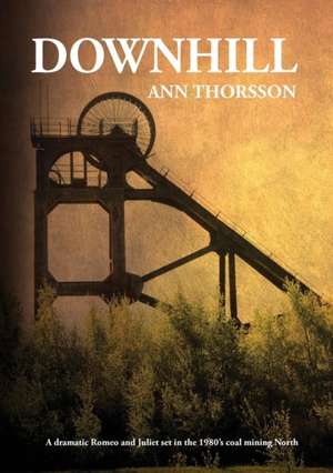 Downhill: A dramatic Romeo and Juliet set in the 1980's coal mining North de Ann Thorsson