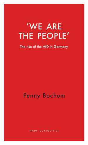 We are the People: The Rise of the AfD in Germany de Penny Bochum