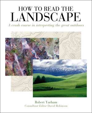 How to Read the Landscape: A Crash Course in Interpreting the Great Outdoors de Robert Yarham