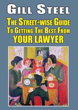 STREET-WISE GUIDE GETTING BEST LAWYER de Gill Steel