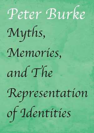 MYTHS MEMORIES AND REPRESENTATION de Peter (University of Cambridge) Burke