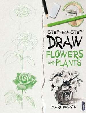 Draw Flowers and Plants de Mark Bergin