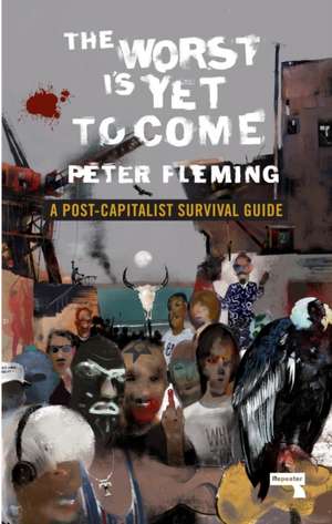 The Worst Is Yet to Come: A Post-Capitalist Survival Guide de Peter Fleming