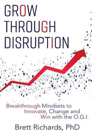 Grow Through Disruption de Brett Richards