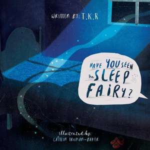 Have You Seen the Sleep Fairy? de T. K. R.