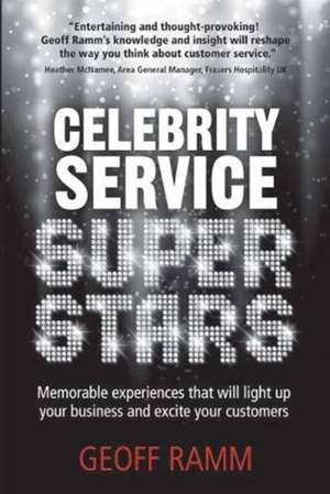 Celebrity Service Superstars: Memorable experiences that will light up your business and excite your customers de Geoff Ramm