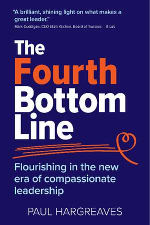 The Fourth Bottom Line: Flourishing in the era of compassionate leadership de Paul Hargreaves