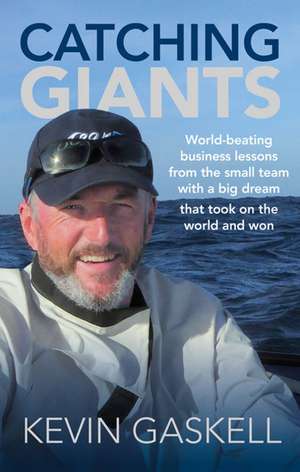 Catching Giants: World-beating business lessons from the small team with a big dream that took on the world and won de Kevin Gaskell