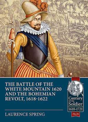 The Battle of the White Mountain 1620 and the Bohemian Revolt, 1618-1622 de Laurence Spring