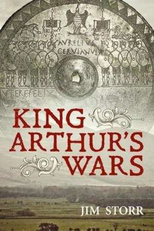 King Arthur's Wars de Jim Storr