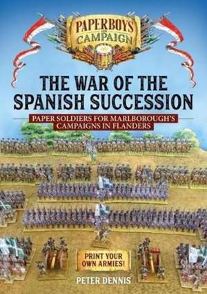 The War of the Spanish Succession: Paper Soldiers for Marlborough's Campaigns in Flanders de Peter Dennis