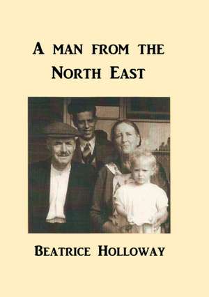 A Man from the North East de Beatrice Holloway