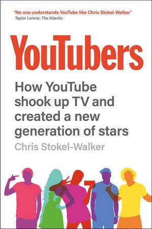 YouTubers: How YouTube Shook Up TV and Created a New Generation of Stars de Chris Stokel-Walker