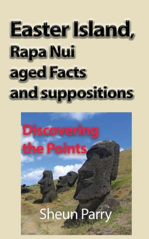 Easter Island, Rapa Nui aged Facts and suppositions de Sheun Parry