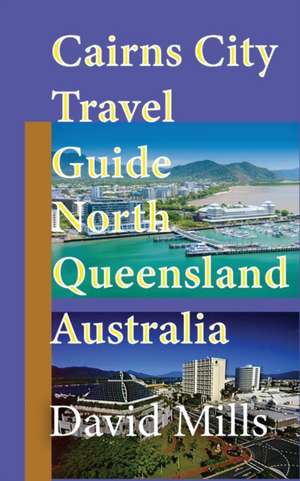 Cairns City Travel Guide, North Queensland Australia de David Mills