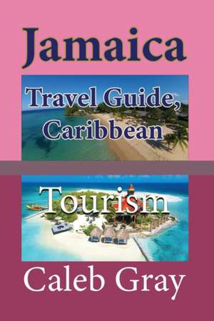 Jamaica Travel Guide, Caribbean de Caleb Gray