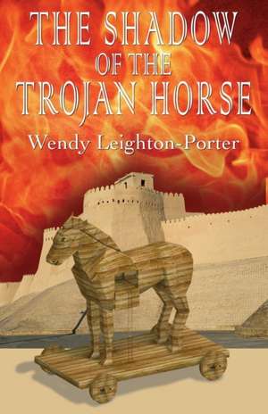 The Shadow of the Trojan Horse de Wendy Leighton-Porter