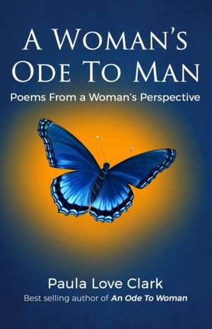 A Woman's Ode To Man: Poems from A Woman's Perspective de Paula Love Clark