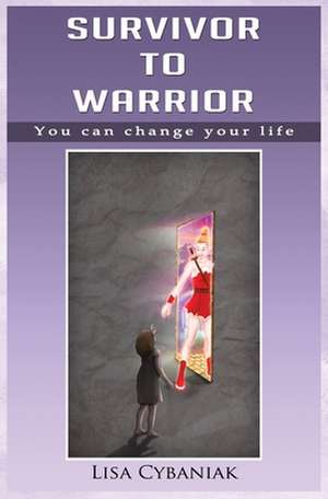 Survivor to Warrior de Lisa Cybaniak