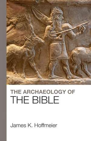 The Archaeology of the Bible de James K. Hoffmeier