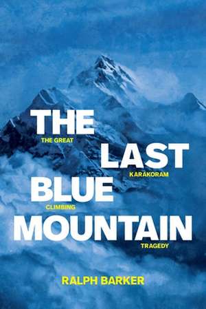 The Last Blue Mountain: The Great Karakoram Climbing Tragedy de Ralph Barker