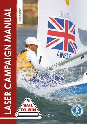 The Laser Campaign Manual – Top tips from the world`s most successful Olympic sailor de Ben Ainslie