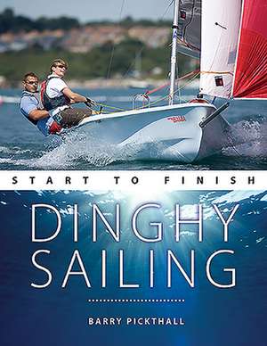 Dinghy Sailing Start to Finish – From Beginner to Advanced – The perfect guide to improving your sailing skills de Barry Pickthall