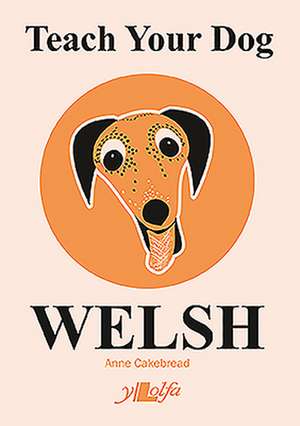 Teach Your Dog Welsh de Anne Cakebread