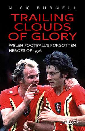 Trailing Clouds of Glory - Welsh Football's Forgotten Heroes of 1976 de Nick Burnell